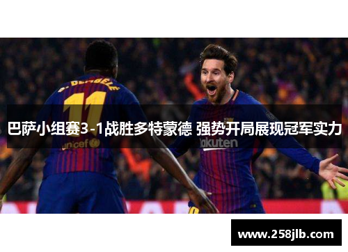 巴萨小组赛3-1战胜多特蒙德 强势开局展现冠军实力